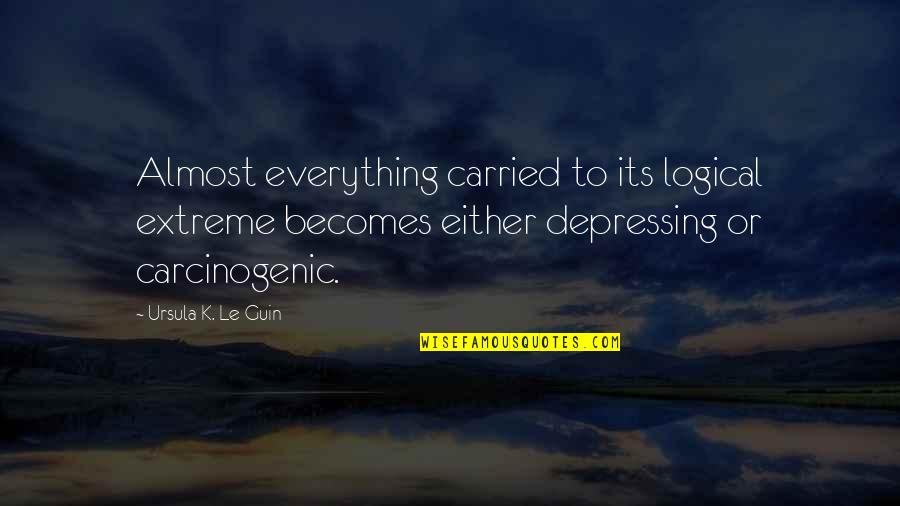 Science Becomes Fiction Quotes By Ursula K. Le Guin: Almost everything carried to its logical extreme becomes Science Becomes Fiction Quotes By Ursula K. Le Guin: Almost everything carried to its logical extreme becomes