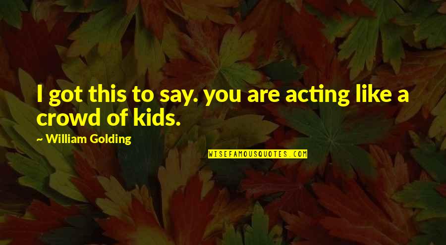 Science Benefits Quotes By William Golding: I got this to say. you are acting Science Benefits Quotes By William Golding: I got this to say. you are acting