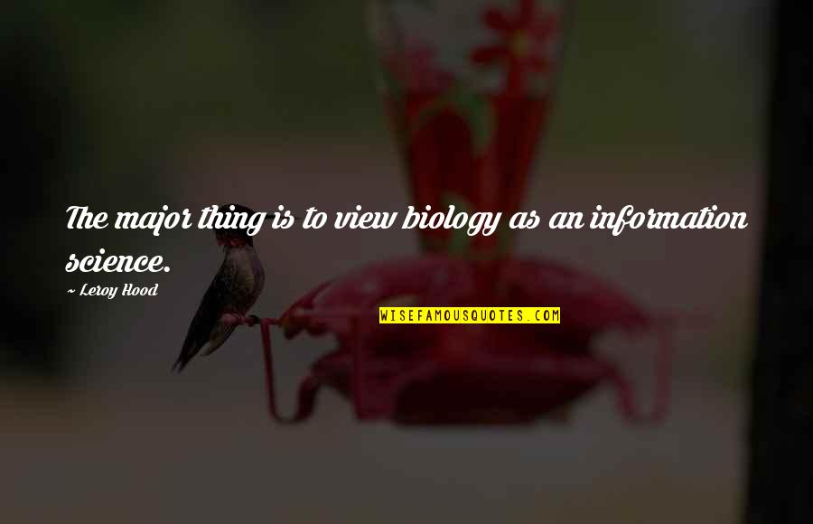 Science Biology Quotes By Leroy Hood: The major thing is to view biology as