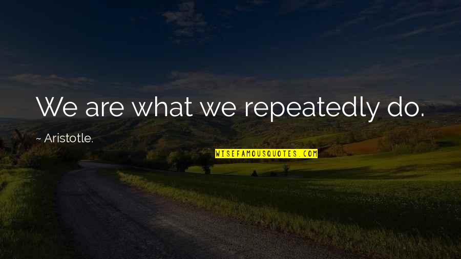 Science Boon Or Bane Quotes By Aristotle.: We are what we repeatedly do.