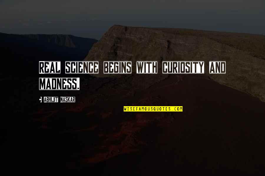 Science Curiosity Quotes By Abhijit Naskar: Real science begins with curiosity and madness. Science Curiosity Quotes By Abhijit Naskar: Real science begins with curiosity and madness.