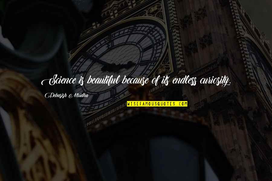 Science Curiosity Quotes By Debasish Mridha: Science is beautiful because of its endless curiosity. Science Curiosity Quotes By Debasish Mridha: Science is beautiful because of its endless curiosity.