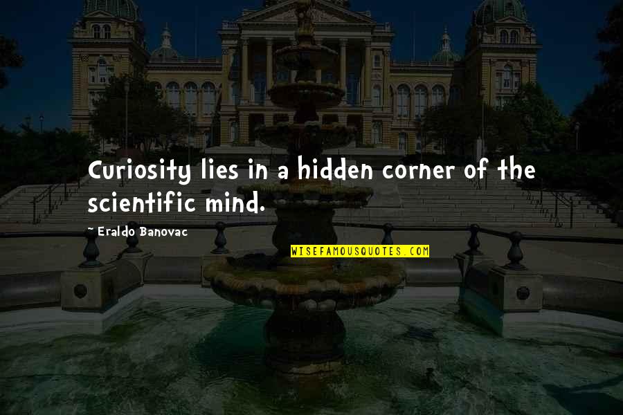 Science Curiosity Quotes By Eraldo Banovac: Curiosity lies in a hidden corner of the Science Curiosity Quotes By Eraldo Banovac: Curiosity lies in a hidden corner of the