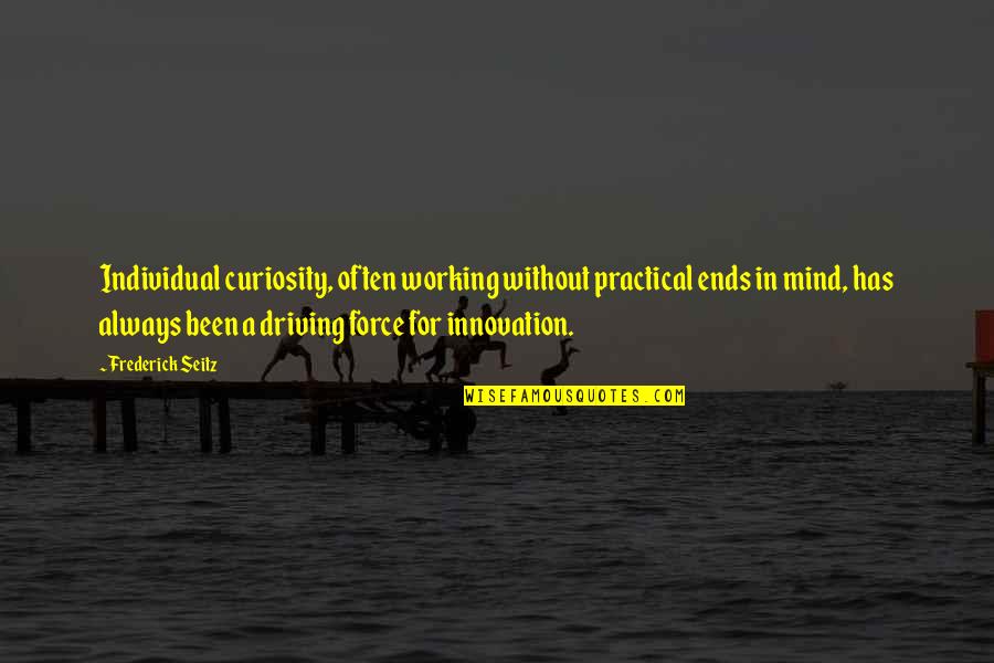 Science Curiosity Quotes By Frederick Seitz: Individual curiosity, often working without practical ends in Science Curiosity Quotes By Frederick Seitz: Individual curiosity, often working without practical ends in