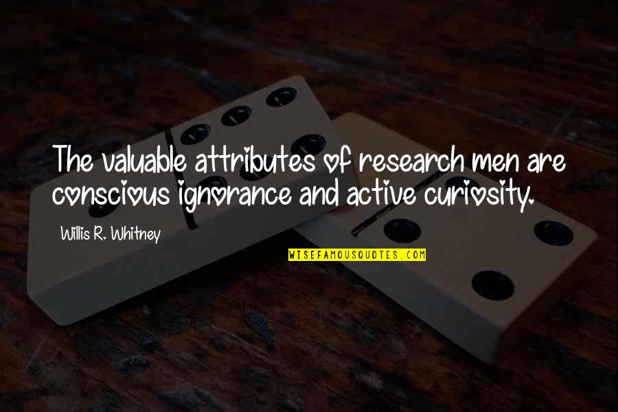 Science Curiosity Quotes By Willis R. Whitney: The valuable attributes of research men are conscious Science Curiosity Quotes By Willis R. Whitney: The valuable attributes of research men are conscious