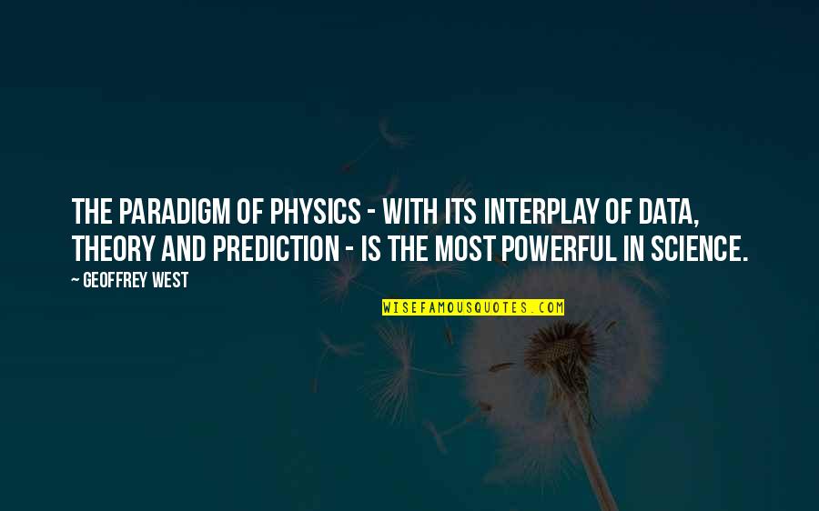 Science Data Quotes By Geoffrey West: The paradigm of physics - with its interplay