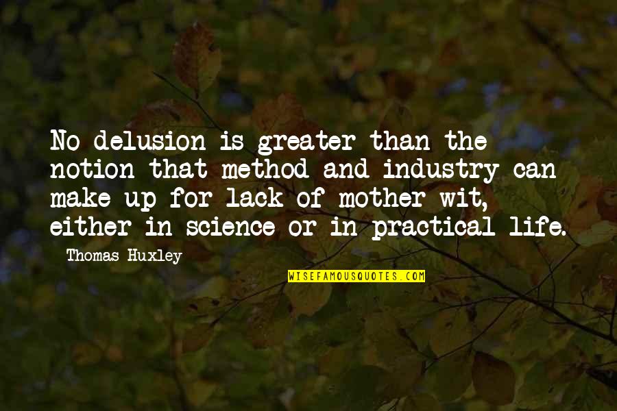 Science Delusion Quotes By Thomas Huxley: No delusion is greater than the notion that