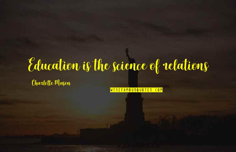 Science Education Quotes By Charlotte Mason: Education is the science of relations Science Education Quotes By Charlotte Mason: Education is the science of relations