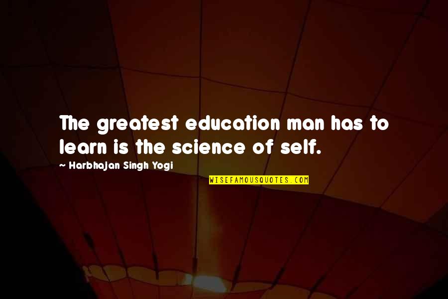 Science Education Quotes By Harbhajan Singh Yogi: The greatest education man has to learn is Science Education Quotes By Harbhajan Singh Yogi: The greatest education man has to learn is