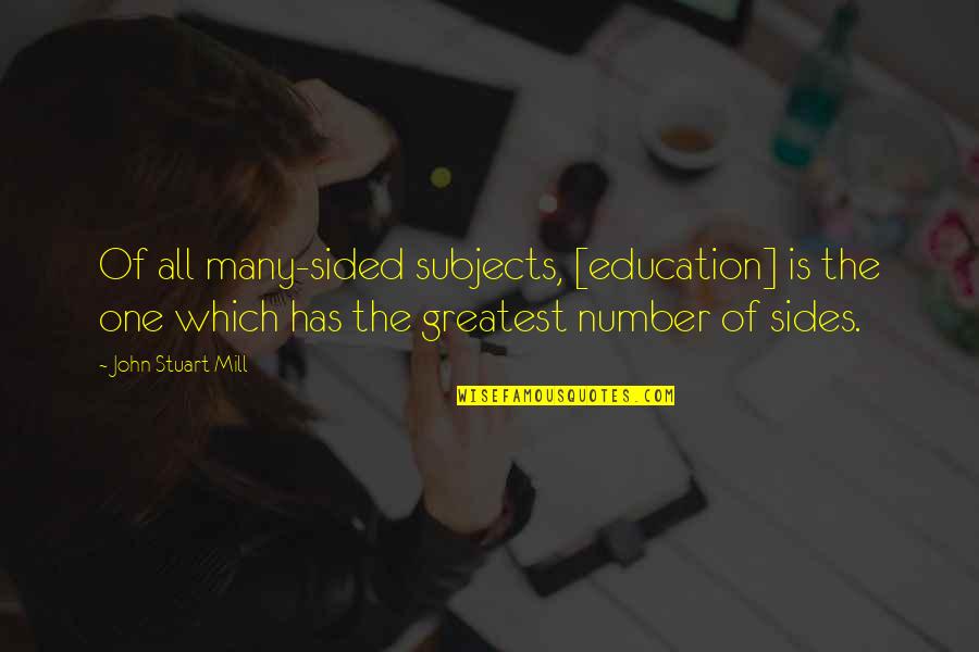 Science Education Quotes By John Stuart Mill: Of all many-sided subjects, [education] is the one