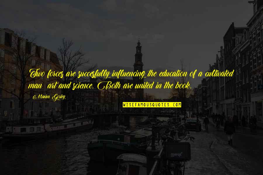 Science Education Quotes By Maxim Gorky: Two forces are succesfully influencing the education of Science Education Quotes By Maxim Gorky: Two forces are succesfully influencing the education of
