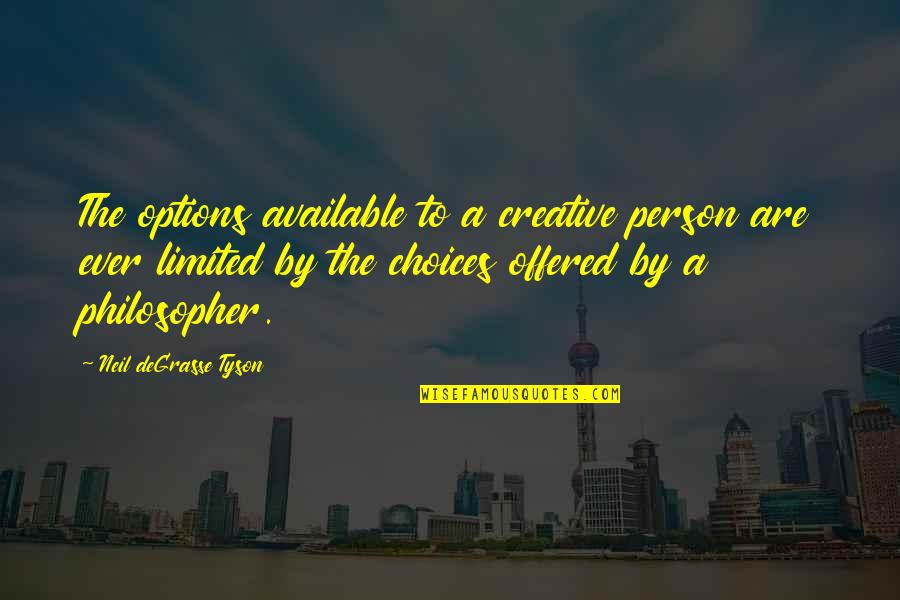 Science Education Quotes By Neil DeGrasse Tyson: The options available to a creative person are Science Education Quotes By Neil DeGrasse Tyson: The options available to a creative person are