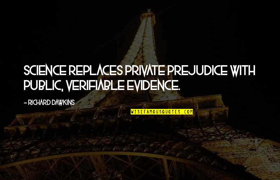Science Education Quotes By Richard Dawkins: Science replaces private prejudice with public, verifiable evidence.