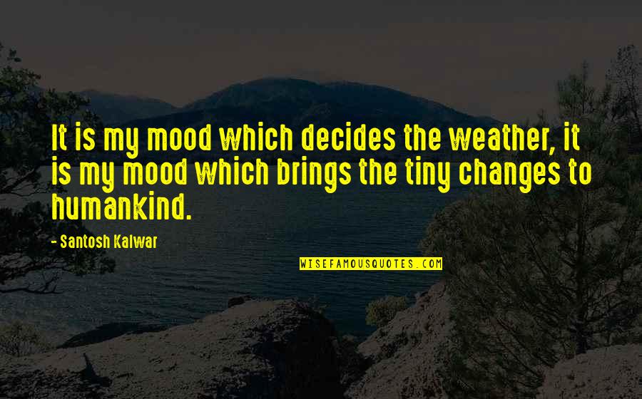Science Education Quotes By Santosh Kalwar: It is my mood which decides the weather,