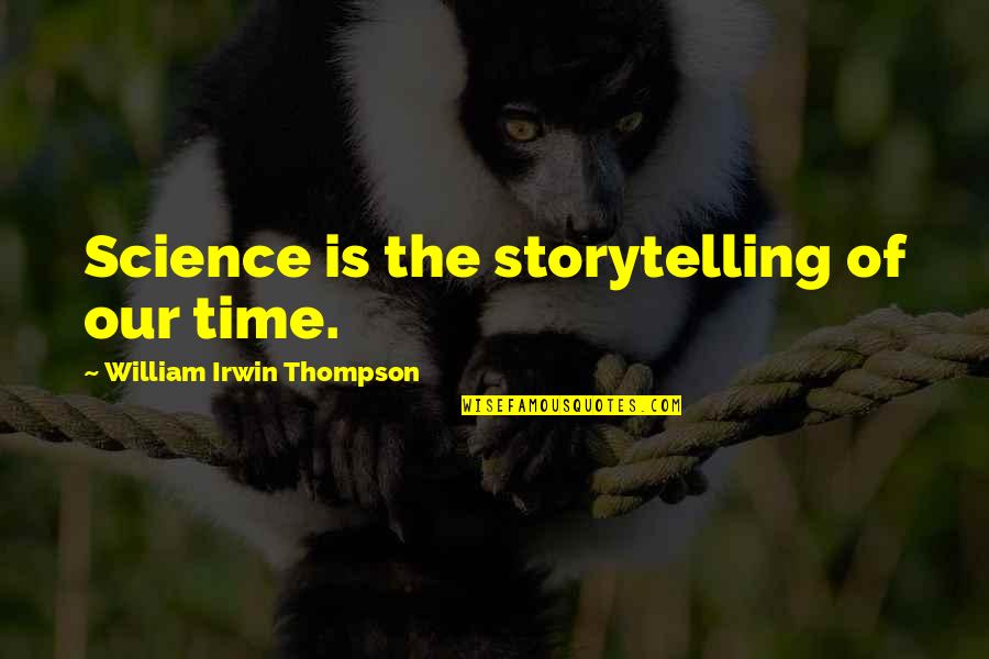 Science Education Quotes By William Irwin Thompson: Science is the storytelling of our time. Science Education Quotes By William Irwin Thompson: Science is the storytelling of our time.