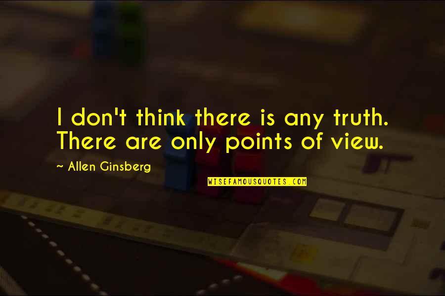 Science Exhibition Quotes By Allen Ginsberg: I don't think there is any truth. There