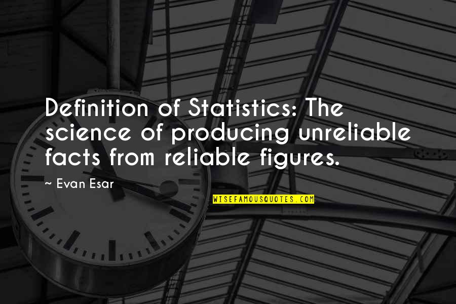 Science Facts Quotes By Evan Esar: Definition of Statistics: The science of producing unreliable