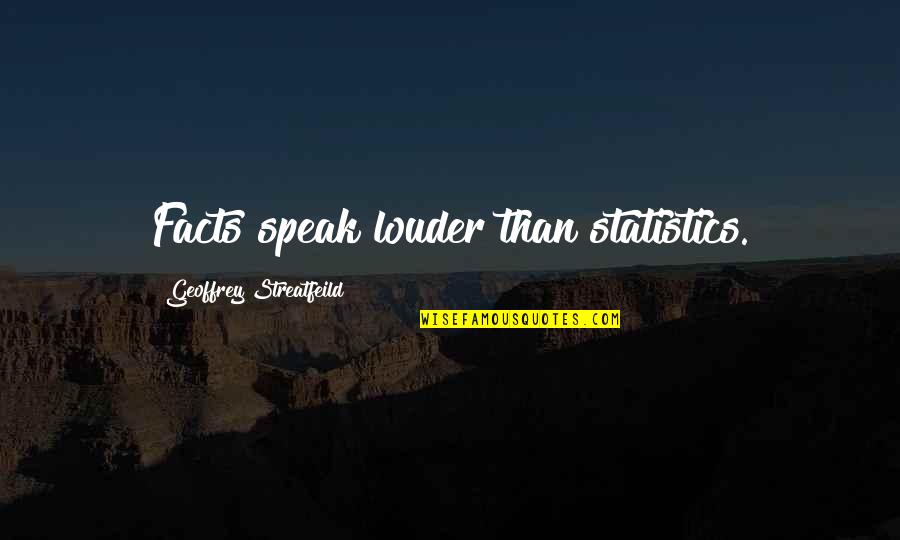 Science Facts Quotes By Geoffrey Streatfeild: Facts speak louder than statistics.