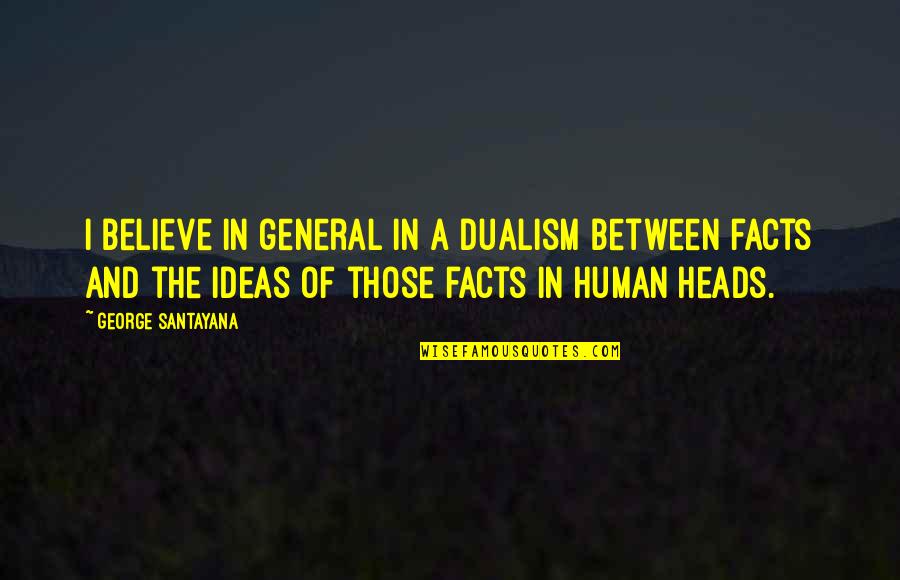 Science Facts Quotes By George Santayana: I believe in general in a dualism between