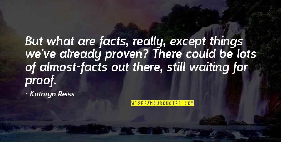 Science Facts Quotes By Kathryn Reiss: But what are facts, really, except things we've
