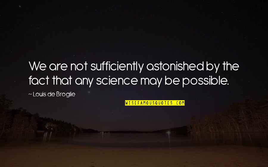 Science Facts Quotes By Louis De Broglie: We are not sufficiently astonished by the fact