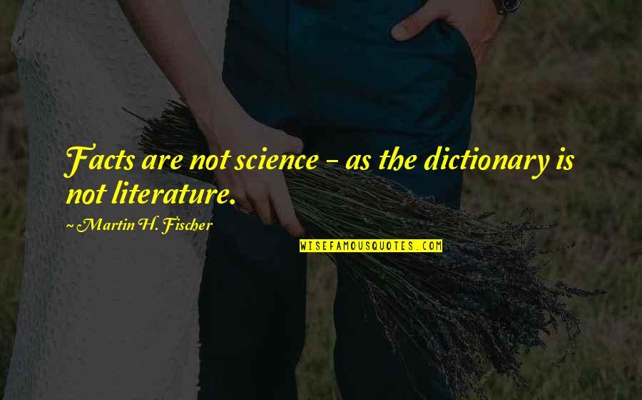 Science Facts Quotes By Martin H. Fischer: Facts are not science - as the dictionary
