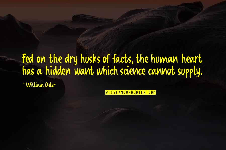 Science Facts Quotes By William Osler: Fed on the dry husks of facts, the