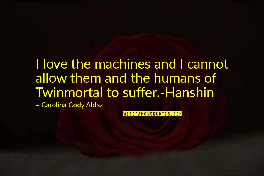 Science Fiction Adventure Quotes By Carolina Cody Aldaz: I love the machines and I cannot allow Science Fiction Adventure Quotes By Carolina Cody Aldaz: I love the machines and I cannot allow