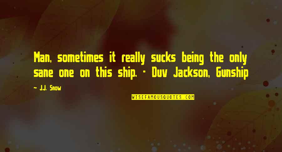 Science Fiction Adventure Quotes By J.J. Snow: Man, sometimes it really sucks being the only Science Fiction Adventure Quotes By J.J. Snow: Man, sometimes it really sucks being the only