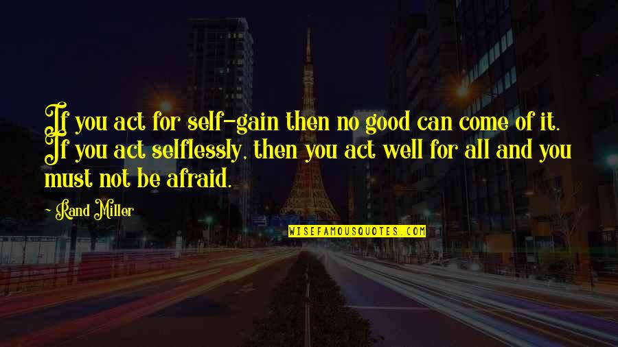 Science Fiction Adventure Quotes By Rand Miller: If you act for self-gain then no good Science Fiction Adventure Quotes By Rand Miller: If you act for self-gain then no good