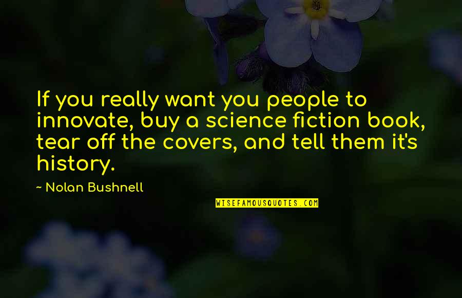 Science Fiction Book Quotes By Nolan Bushnell: If you really want you people to innovate, Science Fiction Book Quotes By Nolan Bushnell: If you really want you people to innovate,