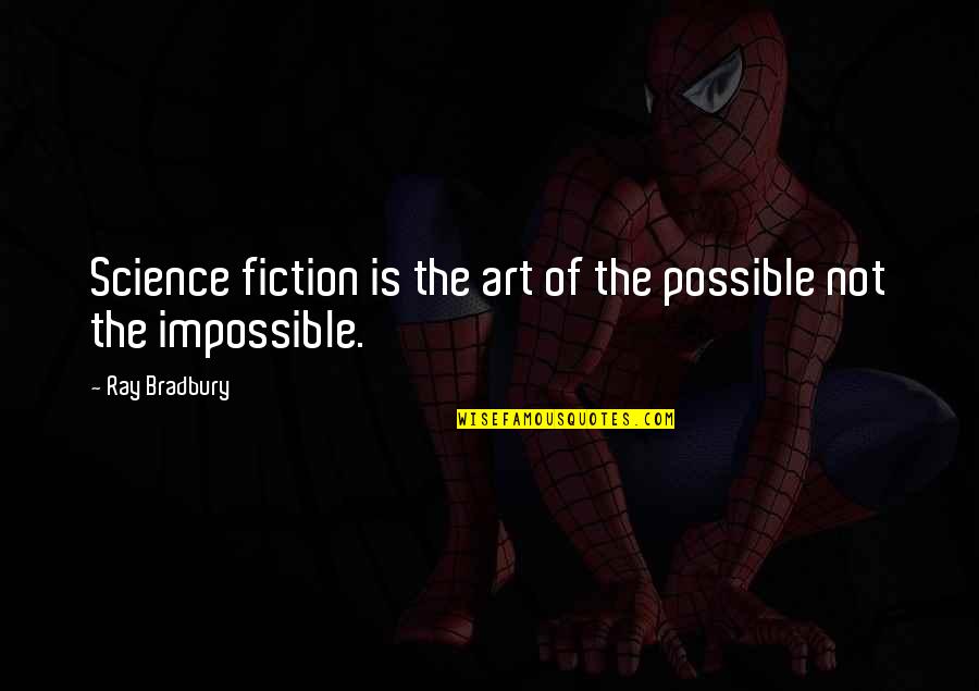 Science Fiction Books Quotes By Ray Bradbury: Science fiction is the art of the possible