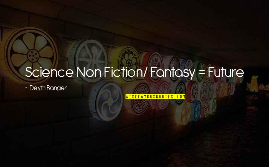 Science Fiction Future Quotes By Deyth Banger: Science Non Fiction/ Fantasy = Future