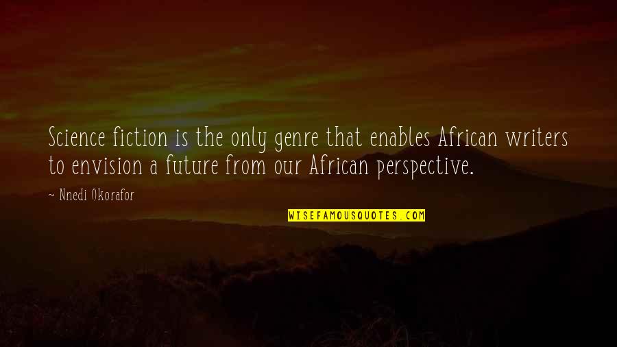 Science Fiction Future Quotes By Nnedi Okorafor: Science fiction is the only genre that enables