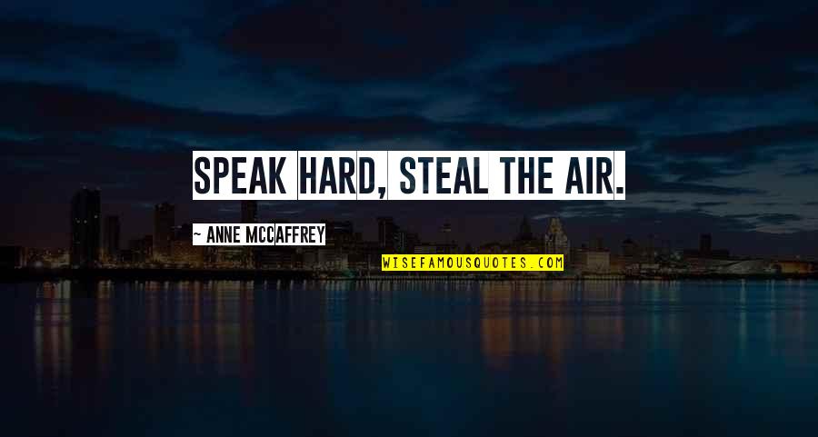 Science Fiction Inspirational Quotes By Anne McCaffrey: speak hard, steal the air.
