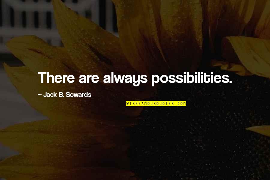 Science Fiction Inspirational Quotes By Jack B. Sowards: There are always possibilities.
