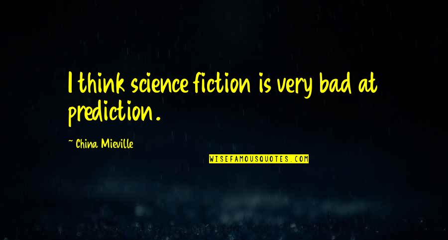 Science Fiction Quotes By China Mieville: I think science fiction is very bad at
