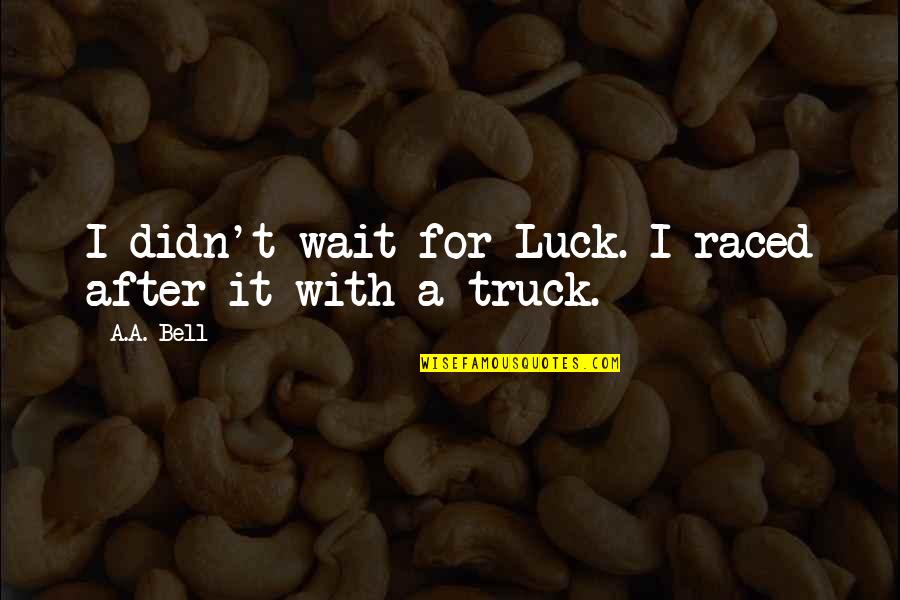 Science Fiction Romance Quotes By A.A. Bell: I didn't wait for Luck. I raced after