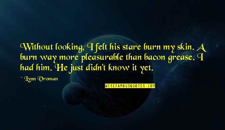 Science Fiction Romance Quotes By Lynn Vroman: Without looking, I felt his stare burn my