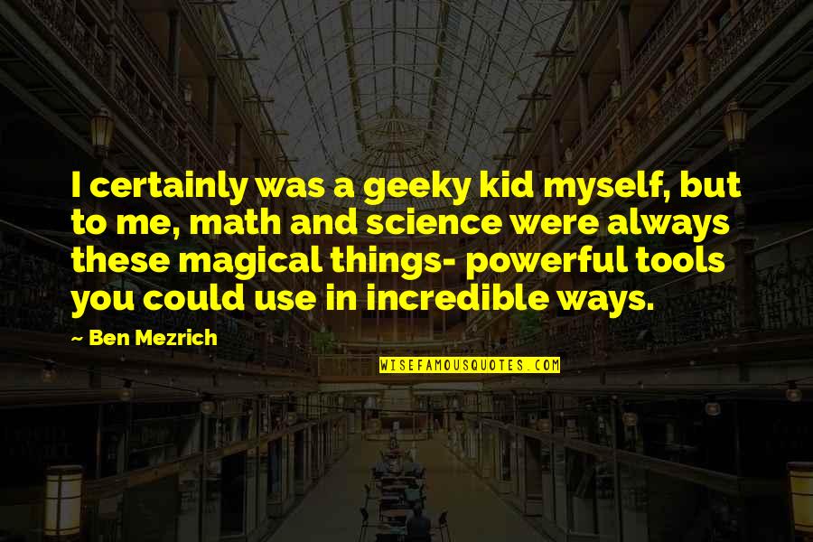 Science For Kids Quotes By Ben Mezrich: I certainly was a geeky kid myself, but