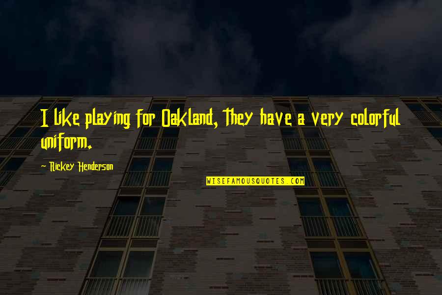 Science Frankenstein Quotes By Rickey Henderson: I like playing for Oakland, they have a
