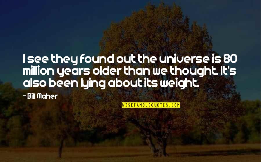 Science Funny Quotes By Bill Maher: I see they found out the universe is