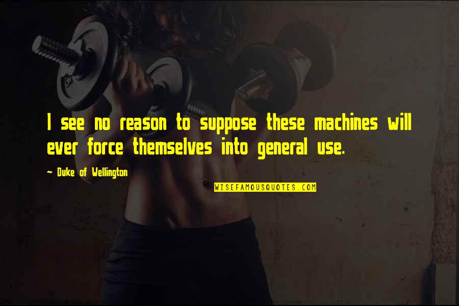 Science Funny Quotes By Duke Of Wellington: I see no reason to suppose these machines