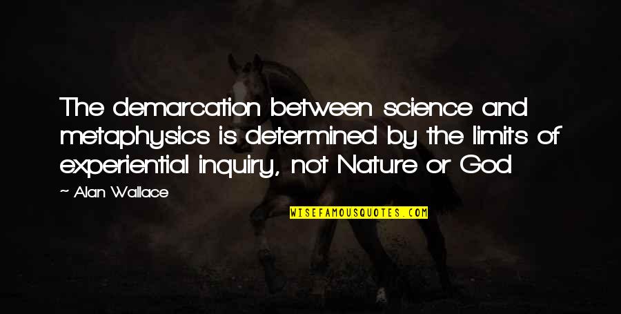 Science God Quotes By Alan Wallace: The demarcation between science and metaphysics is determined Science God Quotes By Alan Wallace: The demarcation between science and metaphysics is determined