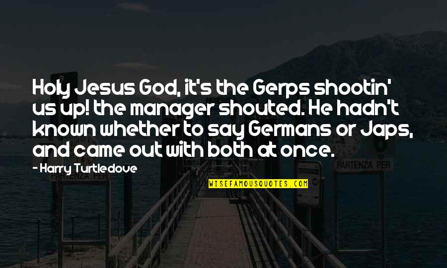 Science God Quotes By Harry Turtledove: Holy Jesus God, it's the Gerps shootin' us Science God Quotes By Harry Turtledove: Holy Jesus God, it's the Gerps shootin' us