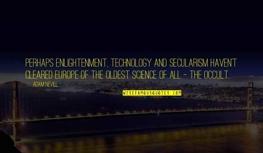Science History Quotes By Adam Nevill: Perhaps enlightenment, technology and secularism haven't cleared Europe