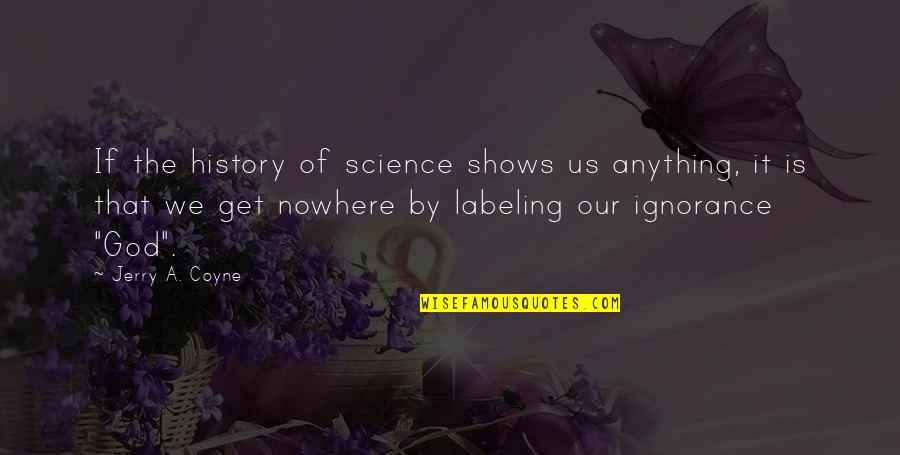 Science History Quotes By Jerry A. Coyne: If the history of science shows us anything,
