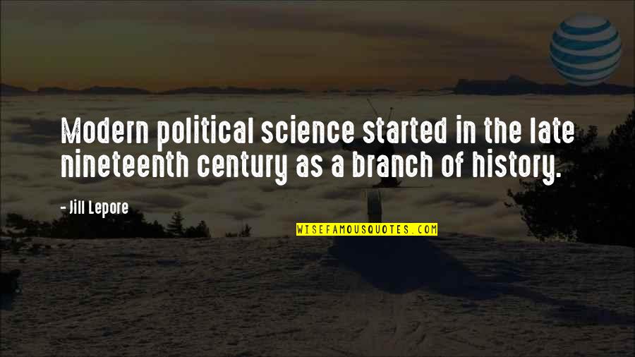 Science History Quotes By Jill Lepore: Modern political science started in the late nineteenth