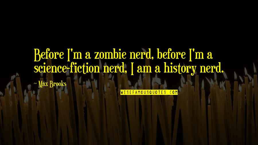 Science History Quotes By Max Brooks: Before I'm a zombie nerd, before I'm a