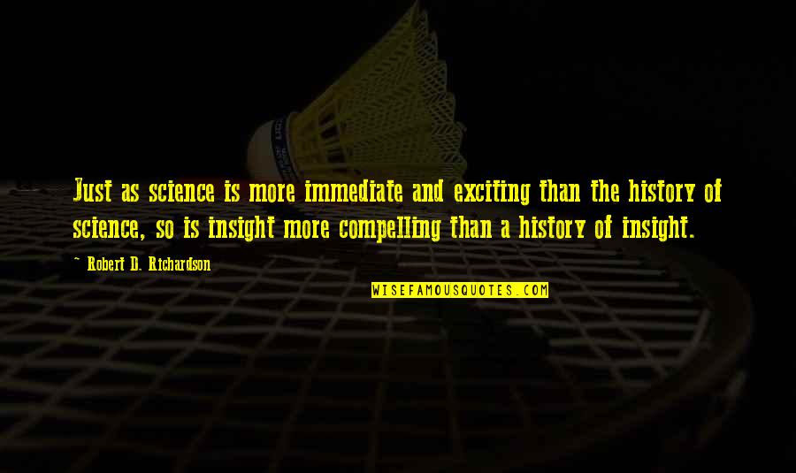 Science History Quotes By Robert D. Richardson: Just as science is more immediate and exciting